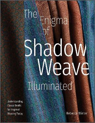 The Enigma of Shadow Weave Illuminated: Understanding Classic Drafts for Inspired Weaving Today - Rebecca Winter