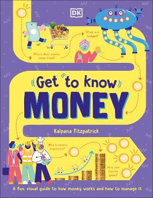 Get to Know: Money: A Fun, Visual Guide to How Money Works and How to Look After It - Kalpana Fitzpatrick