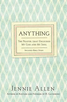 Anything: The Prayer That Unlocked My God and My Soul - Jennie Allen