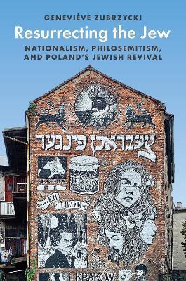 Resurrecting the Jew: Nationalism, Philosemitism, and Poland's Jewish Revival - Geneviève Zubrzycki