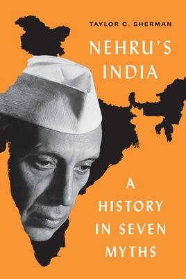 Nehru's India: A History in Seven Myths - Taylor C. Sherman