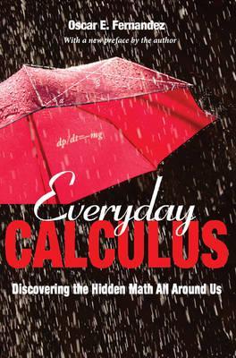 Everyday Calculus: Discovering the Hidden Math All Around Us - Oscar Fernandez