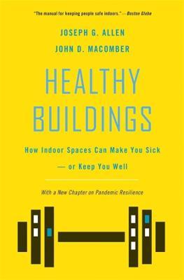 Healthy Buildings: How Indoor Spaces Can Make You Sick--Or Keep You Well - Joseph G. Allen