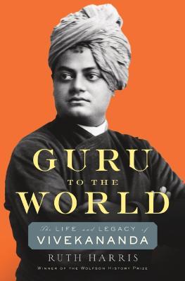 Guru to the World: The Life and Legacy of Vivekananda - Ruth Harris