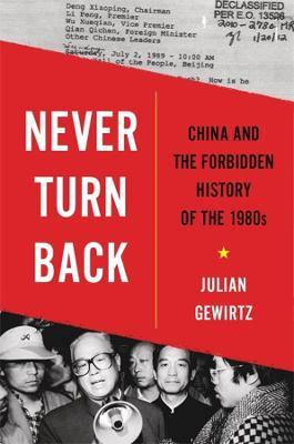 Never Turn Back: China and the Forbidden History of the 1980s - Julian Gewirtz