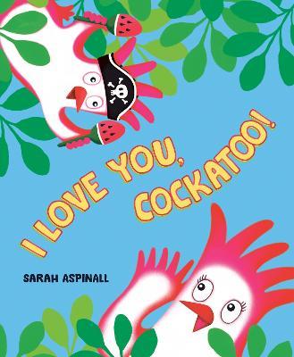 I Love You, Cockatoo! - Sarah Aspinall