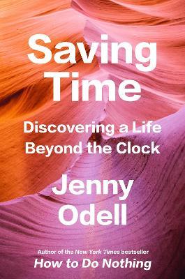 Saving Time: Discovering a Life Beyond the Clock - Jenny Odell
