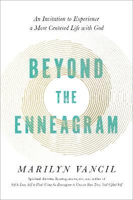 Beyond the Enneagram: An Invitation to Experience a More Centered Life with God - Marilyn Vancil