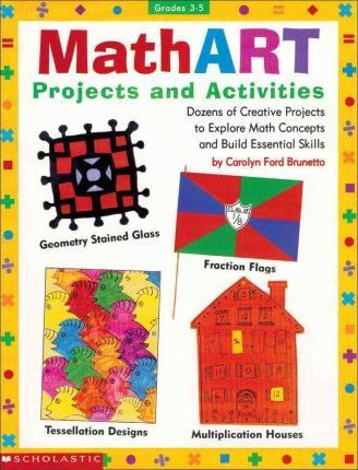 Mathart Projects and Activities: Dozens of Creative Projects to Explore Math Concepts and Build Essential Skills - Carolyn Ford Brunetto