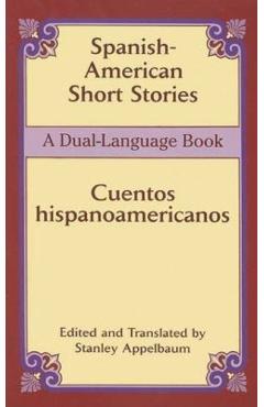 Spanish-American Short Stories / Cuentos Hispanoamericanos: A Dual-Language Book - Stanley Appelbaum