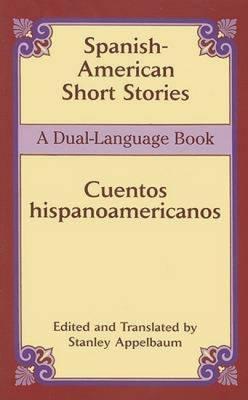 Spanish-American Short Stories / Cuentos Hispanoamericanos: A Dual-Language Book - Stanley Appelbaum