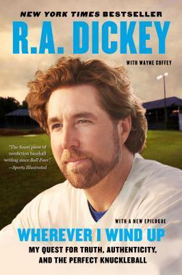 Wherever I Wind Up: My Quest for Truth, Authenticity, and the Perfect Knuckleball - R. A. Dickey