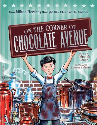 On the Corner of Chocolate Avenue: How Milton Hershey Brought Milk Chocolate to America - Tziporah Cohen