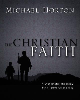 The Christian Faith: A Systematic Theology for Pilgrims on the Way - Michael Horton