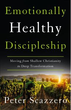 Emotionally Healthy Discipleship: Moving from Shallow Christianity to Deep Transformation - Peter Scazzero