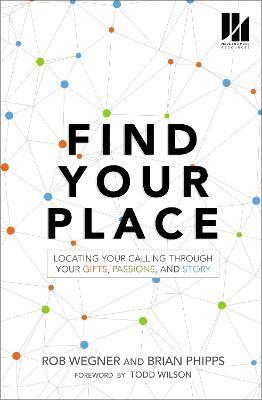 Find Your Place: Locating Your Calling Through Your Gifts, Passions, and Story - Rob Wegner