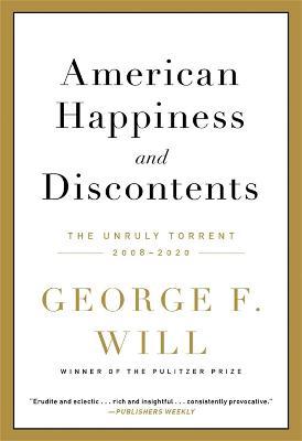 American Happiness and Discontents: The Unruly Torrent, 2008-2020 - George F. Will