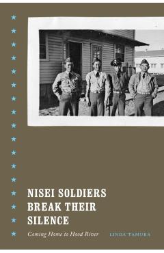 Nisei Soldiers Break Their Silence: Coming Home to Hood River - Linda Tamura