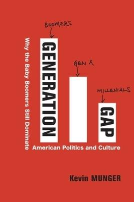 Generation Gap: Why the Baby Boomers Still Dominate American Politics and Culture - Kevin Munger
