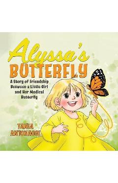 Coperta cărții 'Alyssa's Butterfly: A Story of Friendship Between a Little Girl and Her Medical Butterfly - Tania Antonacci'