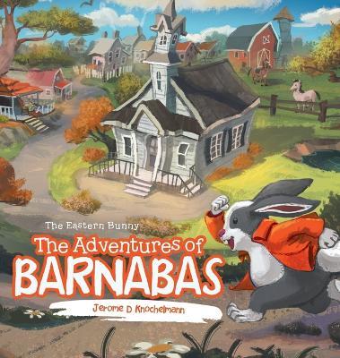 The Adventures of Barnabas: The Eastern Bunny - Jerome D. Knochelmann