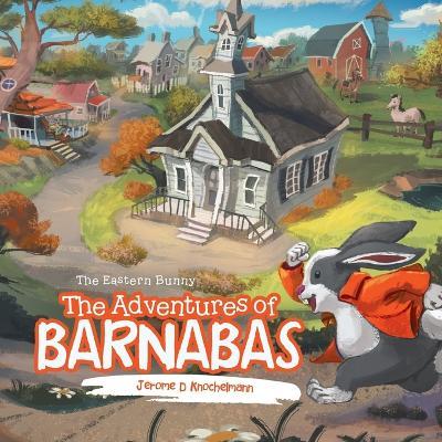 The Adventures of Barnabas: The Eastern Bunny - Jerome D. Knochelmann