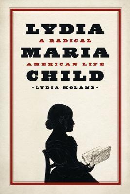 Lydia Maria Child: A Radical American Life - Lydia Moland