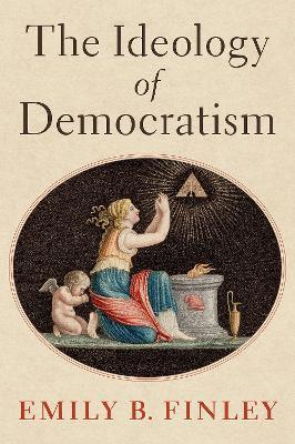 The Ideology of Democratism - Emily B. Finley