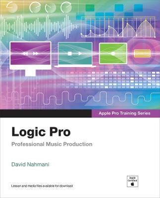 Logic Pro - Apple Pro Training Series: Professional Music Production - David Nahmani