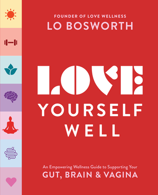 Love Yourself Well: An Empowering Wellness Guide to Supporting Your Gut, Brain, and Vagina - Lo Bosworth