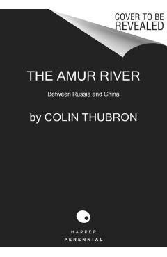 The Amur River: Between Russia and China - Colin Thubron