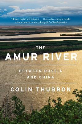 The Amur River: Between Russia and China - Colin Thubron