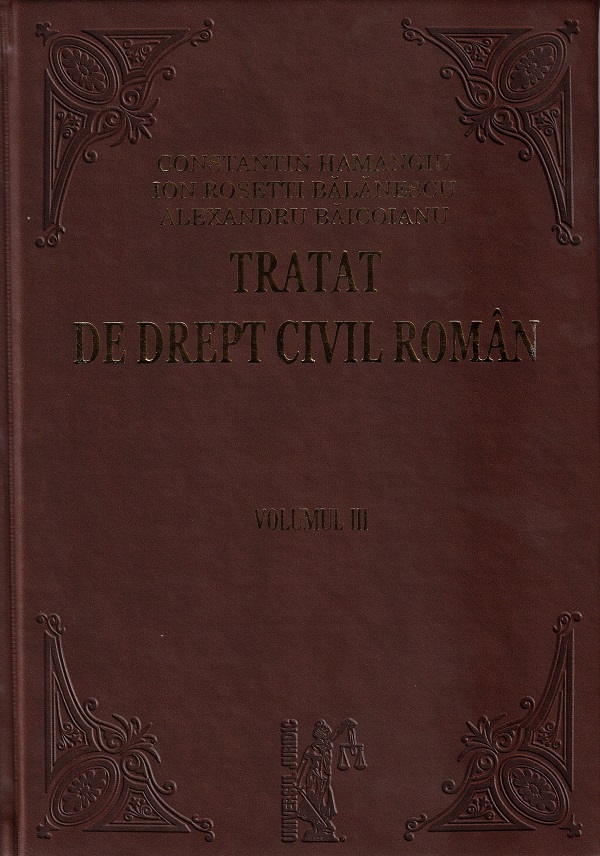Tratat de drept civil roman Vol.1 + Vol.2 + Vol.3 - Constantin Hamangiu, Ion Rosetti Balanescu, Alexandru Baicoianu