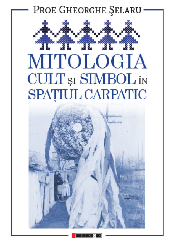 Mitologia. Cult si simbol in spatiul carpatic - Gheorghe Selaru