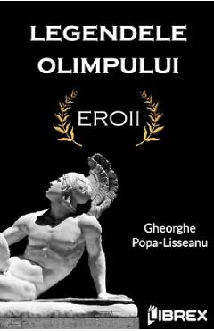 Coperta cărții 'Legendele Olimpului. Eroii - Gheorghe Popa-Lisseanu'