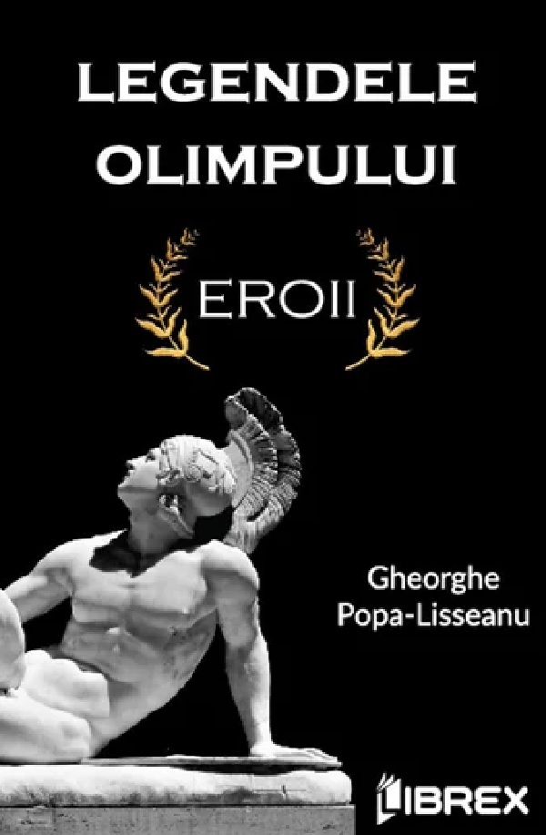 Legendele Olimpului. Eroii - Gheorghe Popa-Lisseanu
