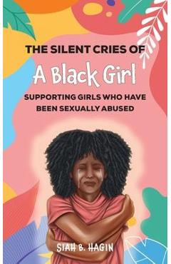 Poza produsului The Silent Cries of a Black Girl: Supporting Girls Who Have Been Sexually Abused - Siah B. Hagin