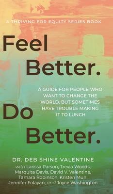 Feel Better. Do Better.: A Guide for People Who Want to Change the World, but Sometimes Have Trouble Making It to Lunch - Deb Shine Valentine