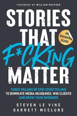 Coperta cărții 'Stories That F*cking Matter: Three Pillars Of Epic Storytelling To Dominate Media Headlines, Win Clients And Grow Your'