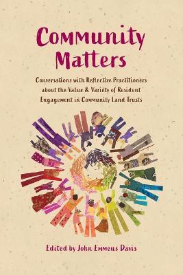 Community Matters: Conversations with Reflective Practitioners about the Value & Variety of Resident Engagement in Community Land Trusts - John Emmeus Davis