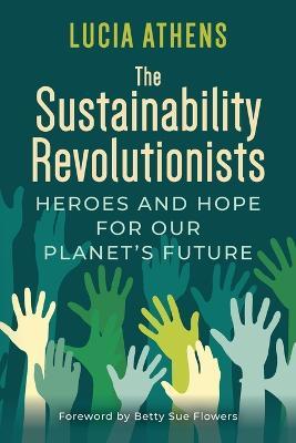 The Sustainability Revolutionists: Heroes and Hope for Our Planet's Future - Lucia Athens