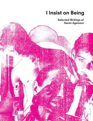I Insist on Being: Selected Writings of Søren Agenoux - Søren Agenoux