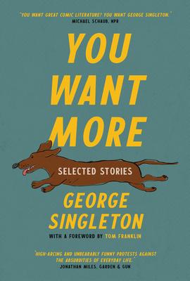 You Want More: Selected Stories of George Singleton - George Singleton
