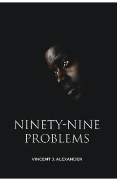 Coperta cărții 'Ninety-Nine Problems - Vincent J. Alexander'