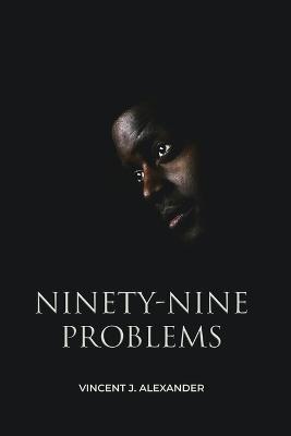 Ninety-Nine Problems - Vincent J. Alexander