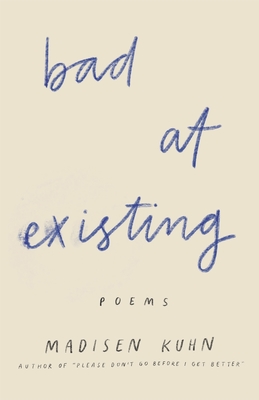 Bad At Existing: Poems - Madisen Kuhn