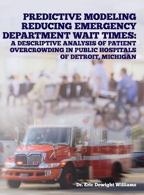 Predictive Modeling Reducing Emergency Department Wait Times: A Descriptive Analysis - Eric Dewight Williams