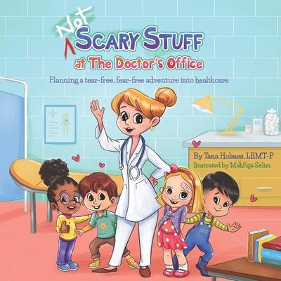 Coperta cărții 'NOT Scary Stuff at the Doctor's Office: Planning A Tear-Free, Fear-Free Adventure Into Healthcare. - Mahfuja Selim'