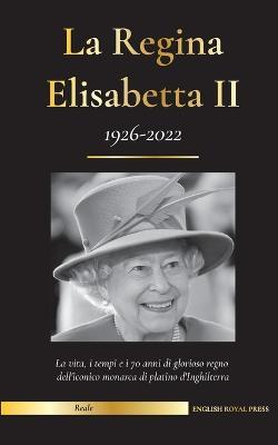La regina Elisabetta II: la vita, i tempi e i 70 anni di glorioso regno dell'iconica monarca di platino d'Inghilterra (1926-2022) - La sua lott - Stampa Reale Inglese