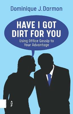 Have I Got Dirt for You: Using Office Gossip to Your Advantage - Dominique Darmon